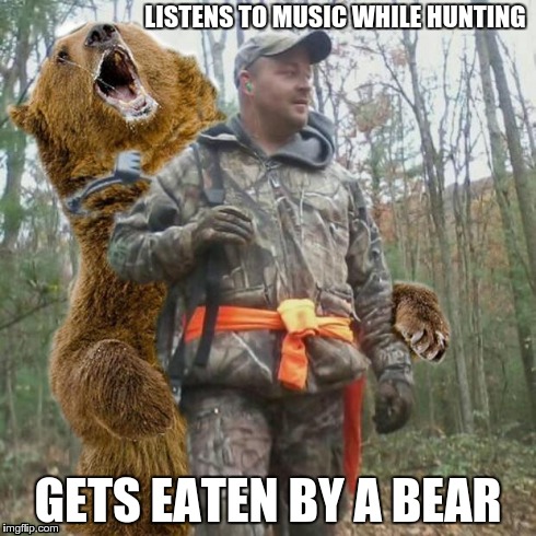 Bad Hunter | LISTENS TO MUSIC WHILE HUNTING GETS EATEN BY A BEAR | image tagged in bad hunter 3,funny memes | made w/ Imgflip meme maker