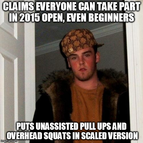 Scumbag Steve Meme | CLAIMS EVERYONE CAN TAKE PART IN 2015 OPEN, EVEN BEGINNERS PUTS UNASSISTED PULL UPS AND OVERHEAD SQUATS IN SCALED VERSION | image tagged in memes,scumbag steve | made w/ Imgflip meme maker