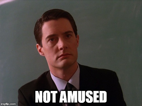 Agent Cooper is NOT Amused | NOT AMUSED | image tagged in special agent,dale cooper,kyle maclachlan,twin peaks,not amused,lynch | made w/ Imgflip meme maker