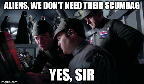 ALIENS, WE DON'T NEED THEIR SCUMBAG YES, SIR | made w/ Imgflip meme maker