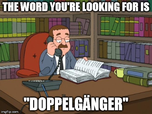 faux pas | THE WORD YOU'RE LOOKING FOR IS "DOPPELGÄNGER" | image tagged in faux pas | made w/ Imgflip meme maker