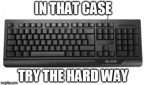 IN THAT CASE TRY THE HARD WAY | made w/ Imgflip meme maker