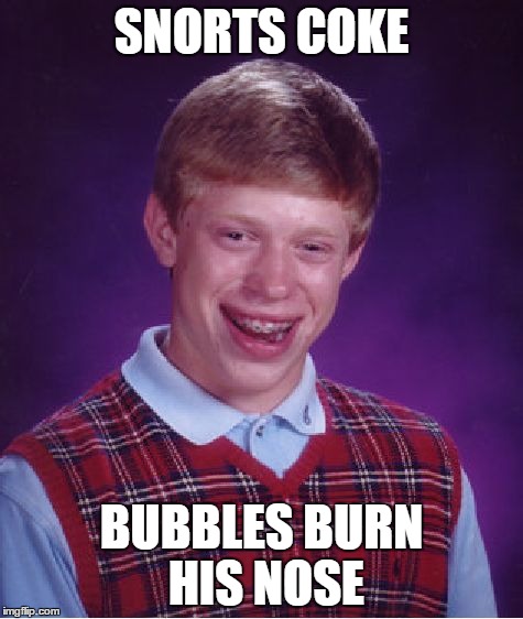 Bad Luck Brian Meme | SNORTS COKE BUBBLES BURN HIS NOSE | image tagged in memes,bad luck brian | made w/ Imgflip meme maker