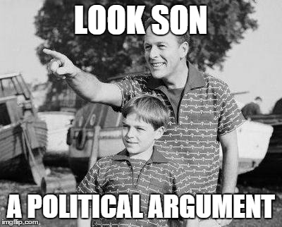 Look Son Meme | LOOK SON A POLITICAL ARGUMENT | image tagged in look son | made w/ Imgflip meme maker