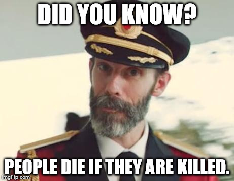 Captain Obvious | DID YOU KNOW? PEOPLE DIE IF THEY ARE KILLED. | image tagged in captain obvious,rest in pizza,dead,memes | made w/ Imgflip meme maker
