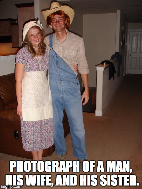 Hillbillies | PHOTOGRAPH OF A MAN, HIS WIFE, AND HIS SISTER. | image tagged in funny memes,funny face,hillbillies | made w/ Imgflip meme maker