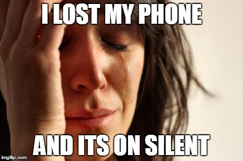 First World Problems | I LOST MY PHONE AND ITS ON SILENT | image tagged in memes,first world problems | made w/ Imgflip meme maker