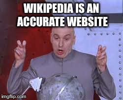 Dr Evil Laser Meme | WIKIPEDIA IS AN ACCURATE WEBSITE | image tagged in memes,dr evil laser | made w/ Imgflip meme maker