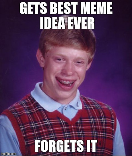 Bad Luck Brian Meme | GETS BEST MEME IDEA EVER FORGETS IT | image tagged in memes,bad luck brian | made w/ Imgflip meme maker