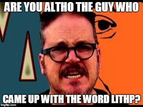 Angry Aussie | ARE YOU ALTHO THE GUY WHO CAME UP WITH THE WORD LITHP? | image tagged in angry aussie | made w/ Imgflip meme maker