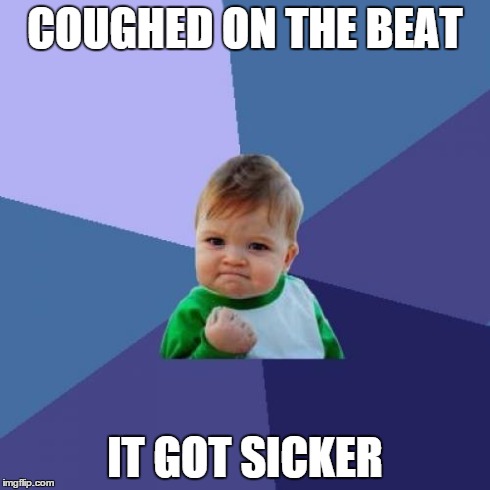 Success Kid | COUGHED ON THE BEAT IT GOT SICKER | image tagged in memes,success kid | made w/ Imgflip meme maker