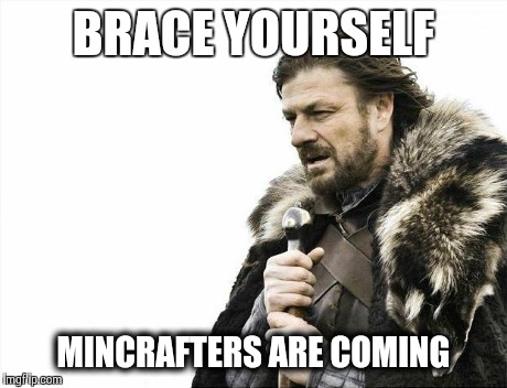 Brace Yourselves X is Coming | BRACE YOURSELF MINCRAFTERS ARE COMING | image tagged in memes,brace yourselves x is coming | made w/ Imgflip meme maker
