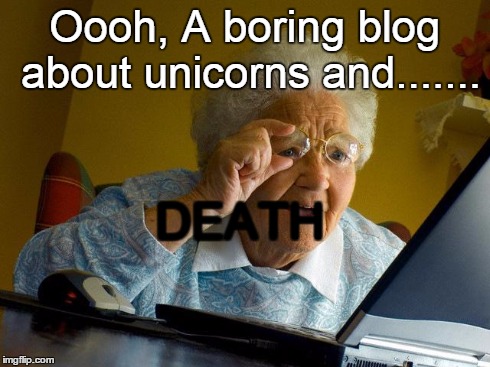 Grandma Finds The Internet | Oooh, A boring blog about unicorns and....... DEATH | image tagged in memes,grandma finds the internet | made w/ Imgflip meme maker