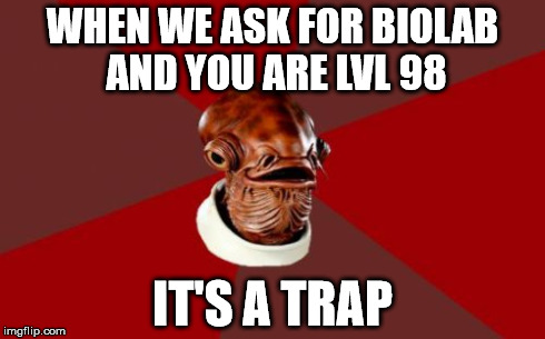 Admiral Ackbar Relationship Expert Meme | WHEN WE ASK FOR BIOLAB AND YOU ARE LVL 98 IT'S A TRAP | image tagged in memes,admiral ackbar relationship expert | made w/ Imgflip meme maker