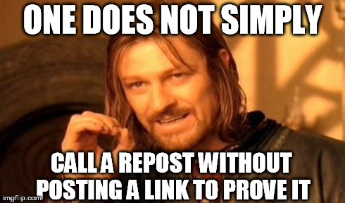 One Does Not Simply Meme | ONE DOES NOT SIMPLY CALL A REPOST WITHOUT POSTING A LINK TO PROVE IT | image tagged in memes,one does not simply | made w/ Imgflip meme maker