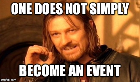One Does Not Simply Meme | ONE DOES NOT SIMPLY BECOME AN EVENT | image tagged in memes,one does not simply | made w/ Imgflip meme maker