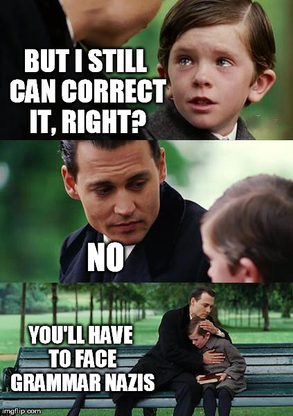 Finding Neverland Meme | BUT I STILL CAN CORRECT IT, RIGHT? NO YOU'LL HAVE TO FACE GRAMMAR NAZIS | image tagged in memes,finding neverland | made w/ Imgflip meme maker