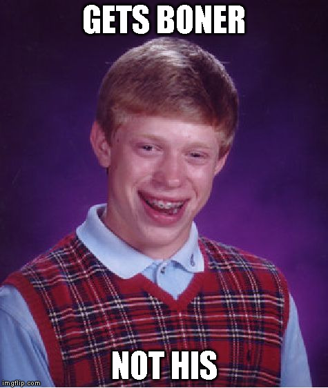 Bad Luck Brian Meme | GETS BONER NOT HIS | image tagged in memes,bad luck brian | made w/ Imgflip meme maker
