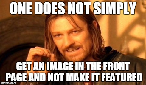 True story m8 | ONE DOES NOT SIMPLY GET AN IMAGE IN THE FRONT PAGE AND NOT MAKE IT FEATURED | image tagged in memes,one does not simply,featured,front page,imgflip,logic | made w/ Imgflip meme maker