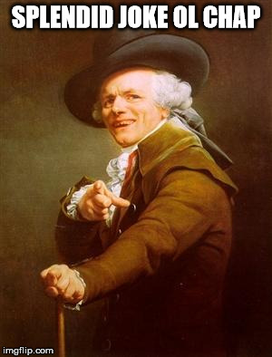 ye olde englishman | SPLENDID JOKE OL CHAP | image tagged in ye olde englishman | made w/ Imgflip meme maker