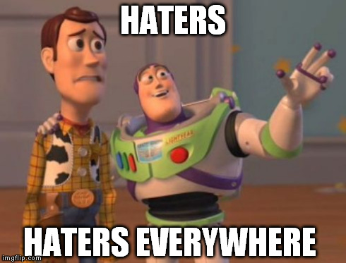 X, X Everywhere Meme | HATERS HATERS EVERYWHERE | image tagged in memes,x x everywhere | made w/ Imgflip meme maker