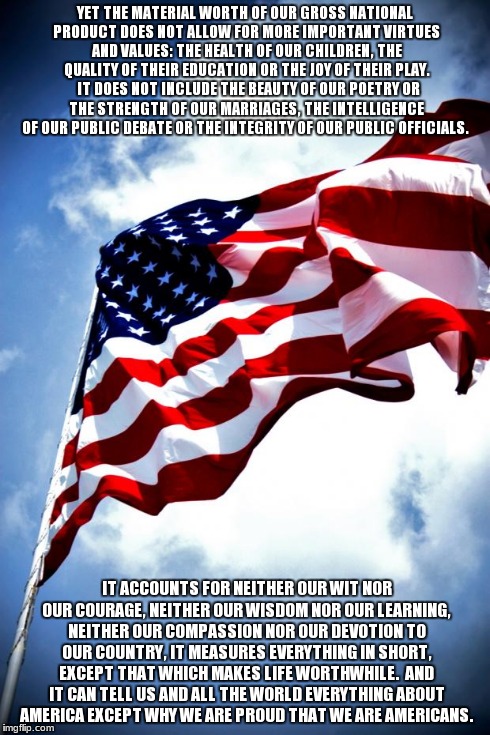 U.S. military flag waving on pole | YET THE MATERIAL WORTH OF OUR GROSS NATIONAL PRODUCT DOES NOT ALLOW FOR MORE IMPORTANT VIRTUES AND VALUES: THE HEALTH OF OUR CHILDREN, THE Q | image tagged in us military flag waving on pole | made w/ Imgflip meme maker