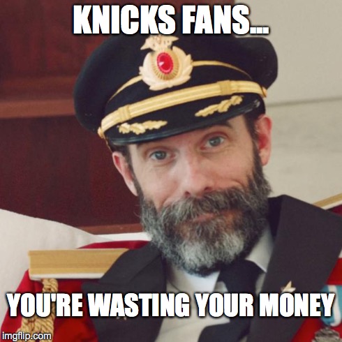 Captain Obvious | KNICKS FANS... YOU'RE WASTING YOUR MONEY | image tagged in captain obvious | made w/ Imgflip meme maker