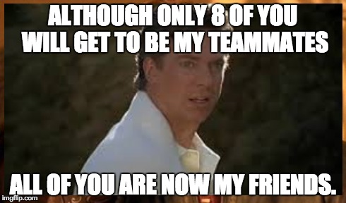 Shooter on THP Legacy | ALTHOUGH ONLY 8 OF YOU WILL GET TO BE MY TEAMMATES ALL OF YOU ARE NOW MY FRIENDS. | image tagged in so i got that goin for me which is nice | made w/ Imgflip meme maker