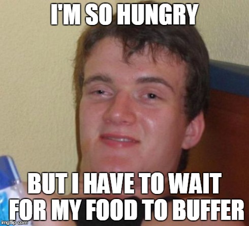 10 Guy Meme | I'M SO HUNGRY BUT I HAVE TO WAIT FOR MY FOOD TO BUFFER | image tagged in memes,10 guy | made w/ Imgflip meme maker