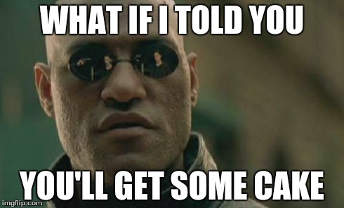 GLaDOS Morpheus | WHAT IF I TOLD YOU YOU'LL GET SOME CAKE | image tagged in memes,matrix morpheus,portal | made w/ Imgflip meme maker