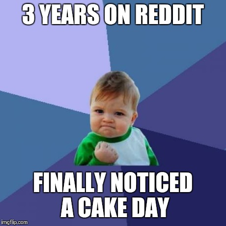 Success Kid | 3 YEARS ON REDDIT FINALLY NOTICED A CAKE DAY | image tagged in memes,success kid | made w/ Imgflip meme maker