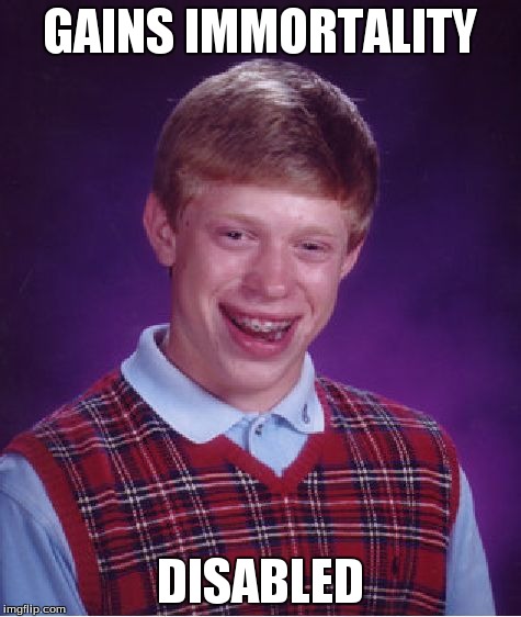 Bad Luck Brian | GAINS IMMORTALITY DISABLED | image tagged in memes,bad luck brian | made w/ Imgflip meme maker