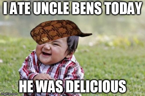 Peter Parkers uncle can be a good meal, spiced with some lemon juice | I ATE UNCLE BENS TODAY HE WAS DELICIOUS | image tagged in memes,evil toddler,scumbag | made w/ Imgflip meme maker