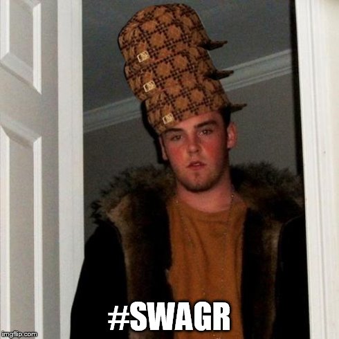 Scumbag Steve Meme | #SWAGR | image tagged in memes,scumbag steve,scumbag | made w/ Imgflip meme maker