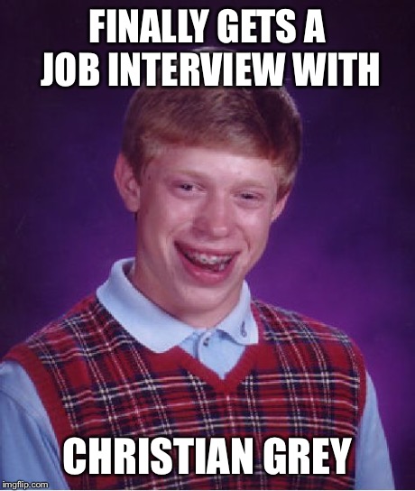 Bad Luck Brian Meme | FINALLY GETS A JOB INTERVIEW WITH CHRISTIAN GREY | image tagged in memes,bad luck brian | made w/ Imgflip meme maker