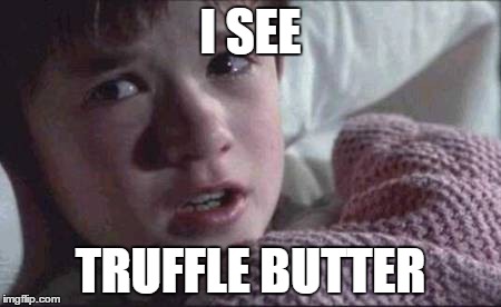 I See Dead People | I SEE TRUFFLE BUTTER | image tagged in memes,i see dead people | made w/ Imgflip meme maker