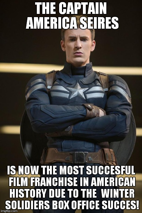 Captain America | THE CAPTAIN AMERICA SEIRES IS NOW THE MOST SUCCESFUL FILM FRANCHISE IN AMERICAN HISTORYDUE TO THE  WINTER SOLIDIERS BOX OFFICE SUCCES! | image tagged in captain america | made w/ Imgflip meme maker