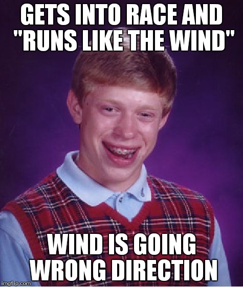 Bad Luck Brian Meme | GETS INTO RACE AND "RUNS LIKE THE WIND" WIND IS GOING WRONG DIRECTION | image tagged in memes,bad luck brian | made w/ Imgflip meme maker