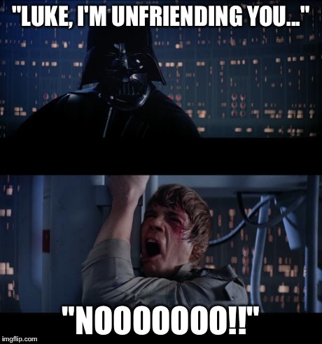 Star Wars | "LUKE, I'M UNFRIENDING YOU..." "NOOOOOOO!!" | image tagged in star wars | made w/ Imgflip meme maker
