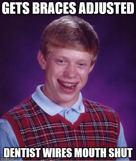 Bad Luck Brian | GETS BRACES ADJUSTED DENTIST WIRES MOUTH SHUT | image tagged in memes,bad luck brian | made w/ Imgflip meme maker