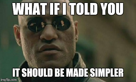 Matrix Morpheus Meme | WHAT IF I TOLD YOU IT SHOULD BE MADE SIMPLER | image tagged in memes,matrix morpheus | made w/ Imgflip meme maker