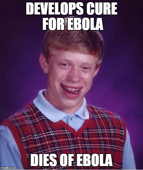 Bad Luck Brian | DEVELOPS CURE FOR EBOLA DIES OF EBOLA | image tagged in memes,bad luck brian | made w/ Imgflip meme maker
