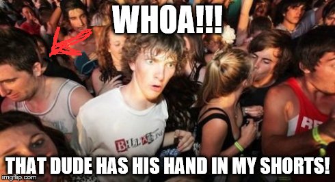 Sudden Clarity Clarence | WHOA!!! THAT DUDE HAS HIS HAND IN MY SHORTS! | image tagged in memes,sudden clarity clarence | made w/ Imgflip meme maker