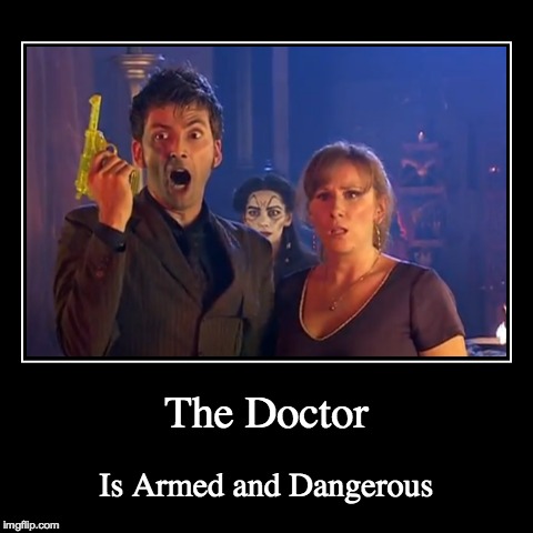 The Doctor is Armed and Dangerous | The Doctor | Is Armed and Dangerous | image tagged in funny,demotivationals,doctor,who,doctor who | made w/ Imgflip demotivational maker