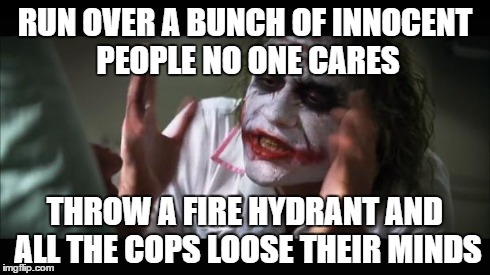 saints row 2 logic  | RUN OVER A BUNCH OF INNOCENT PEOPLE NO ONE CARES THROW A FIRE HYDRANT AND ALL THE COPS LOOSE THEIR MINDS | image tagged in memes,and everybody loses their minds,saints row | made w/ Imgflip meme maker