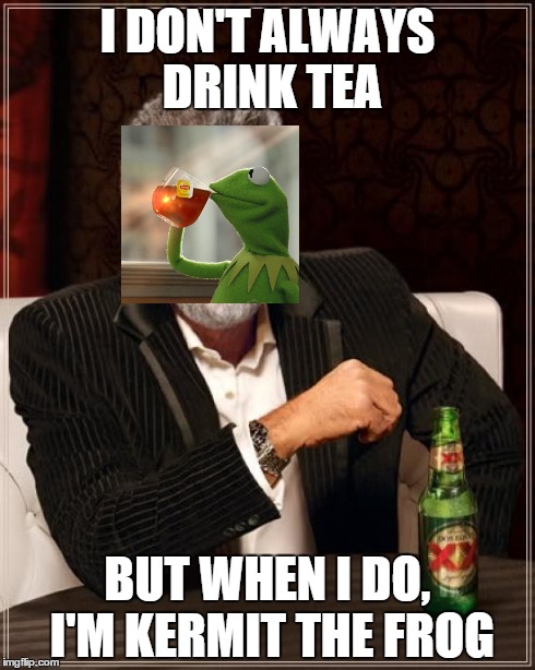 The Most Interesting Man In The World | I DON'T ALWAYS DRINK TEA BUT WHEN I DO, I'M KERMIT THE FROG | image tagged in memes,the most interesting man in the world,kermit | made w/ Imgflip meme maker