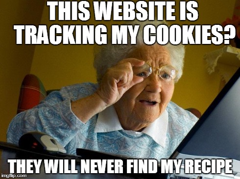 Grandma Finds The Internet | THIS WEBSITE IS TRACKING MY COOKIES? THEY WILL NEVER FIND MY RECIPE | image tagged in memes,grandma finds the internet | made w/ Imgflip meme maker