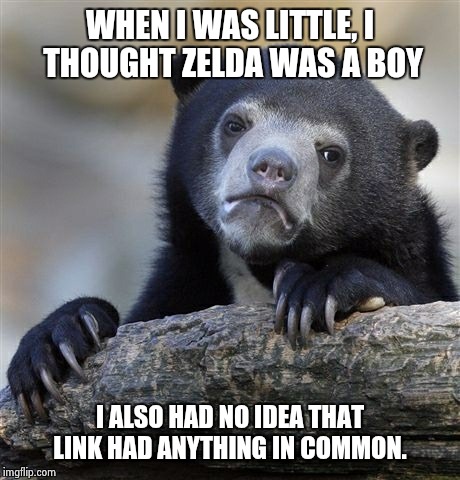 Confession Bear Meme | WHEN I WAS LITTLE, I THOUGHT ZELDA WAS A BOY I ALSO HAD NO IDEA THAT LINK HAD ANYTHING IN COMMON. | image tagged in memes,confession bear | made w/ Imgflip meme maker