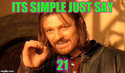 One Does Not Simply | ITS SIMPLE JUST SAY 21 | image tagged in memes,one does not simply | made w/ Imgflip meme maker