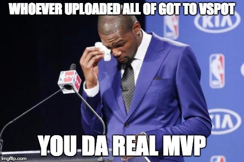 You The Real MVP 2 Meme | WHOEVER UPLOADED ALL OF GOT TO VSPOT YOU DA REAL MVP | image tagged in memes,you the real mvp 2 | made w/ Imgflip meme maker